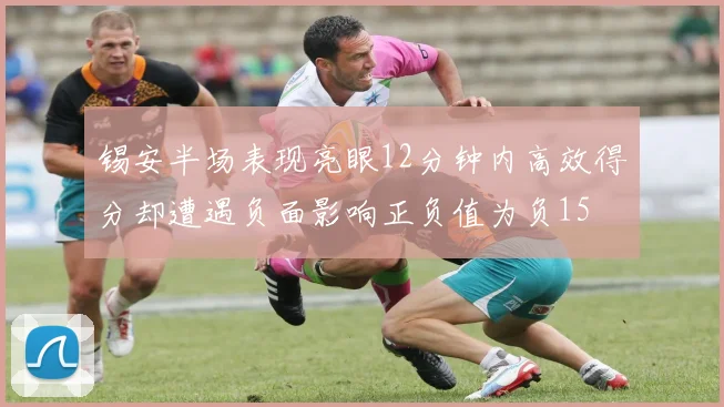 锡安半场表现亮眼12分钟内高效得分却遭遇负面影响正负值为负15