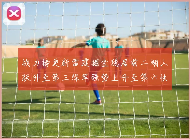战力榜更新雷霆掘金稳居前二湖人跃升至第三绿军强势上升至第六快船垫底